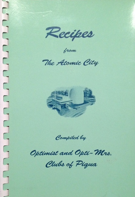 "Recipes from The Atomic City."  Piqua Ohio Optimist and Opti-Mrs. Clubs cook book, mid 1960's.  Courtesy Will Davis.